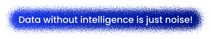Data without intelligence is just noise!